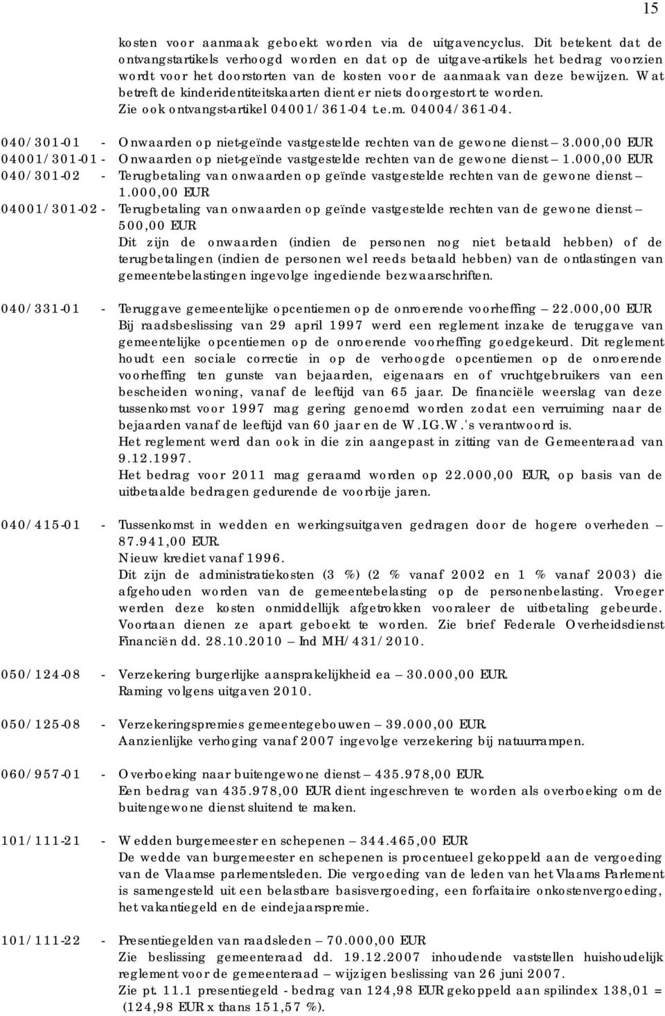 Wat betreft de kinderidentiteitskaarten dient er niets doorgestort te worden. Zie ook ontvangst-artikel 04001/361-04 t.e.m. 04004/361-04.