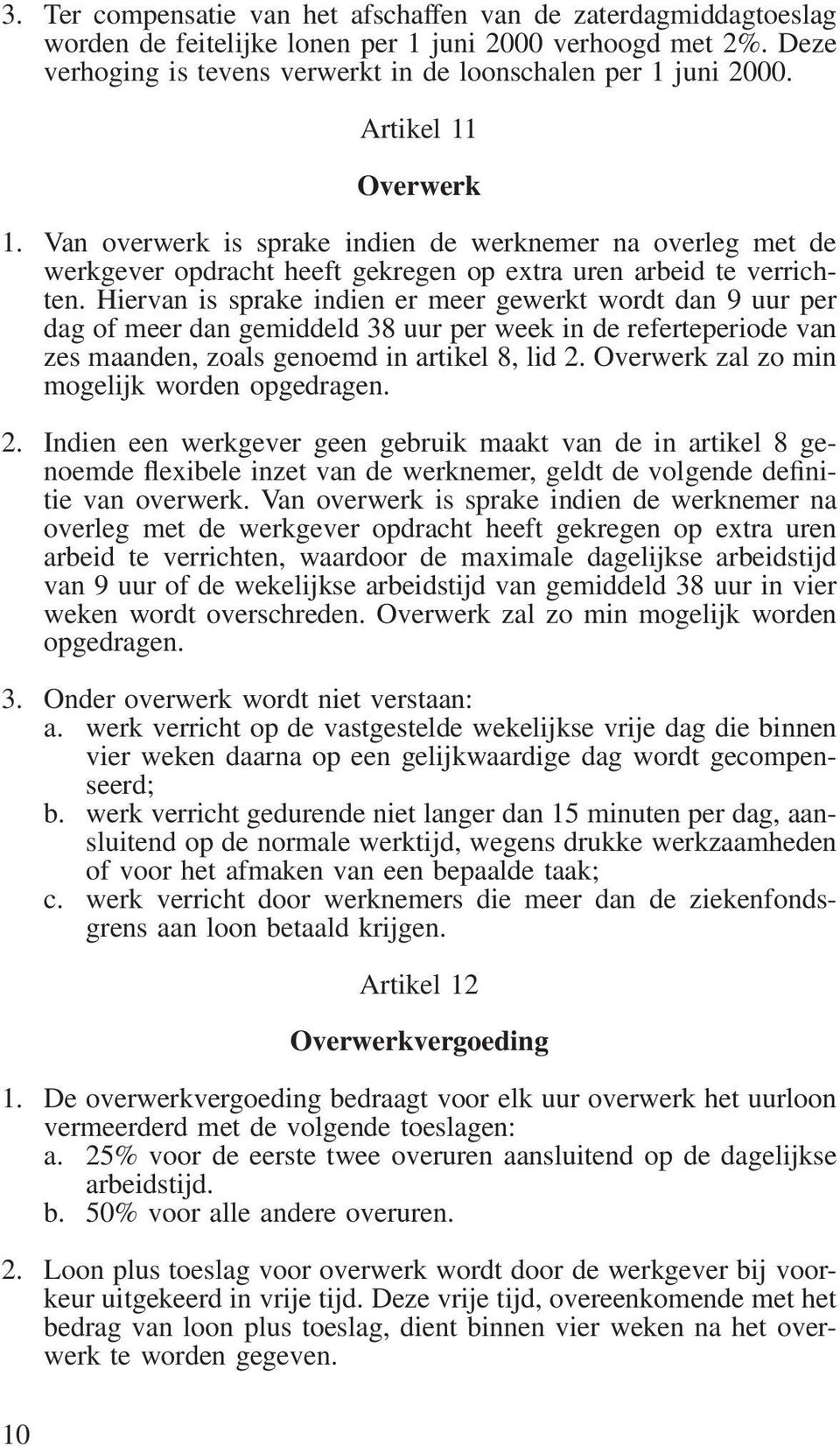 Hiervan is sprake indien er meer gewerkt wordt dan 9 uur per dag of meer dan gemiddeld 38 uur per week in de referteperiode van zes maanden, zoals genoemd in artikel 8, lid 2.