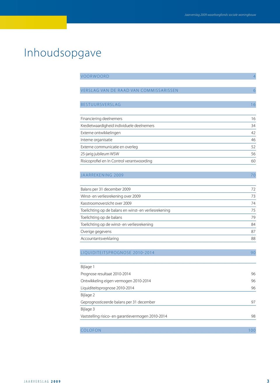 per 31 december 2009 72 Winst- en verliesrekening over 2009 73 Kasstroomoverzicht over 2009 74 Toelichting op de balans en winst- en verliesrekening 75 Toelichting op de balans 79 Toelichting op de