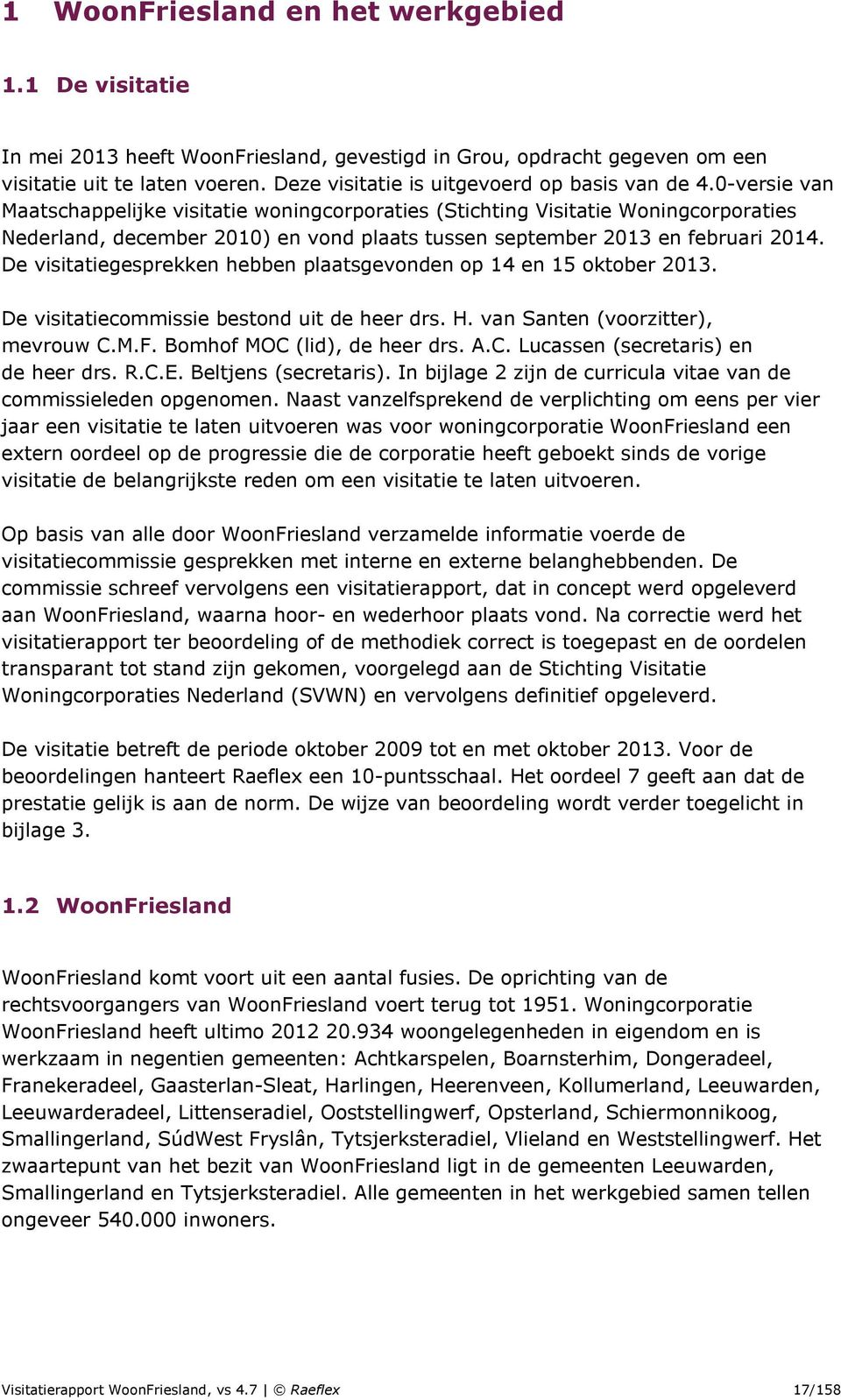 0-versie van Maatschappelijke visitatie woningcorporaties (Stichting Visitatie Woningcorporaties Nederland, december 2010) en vond plaats tussen september 2013 en februari 2014.