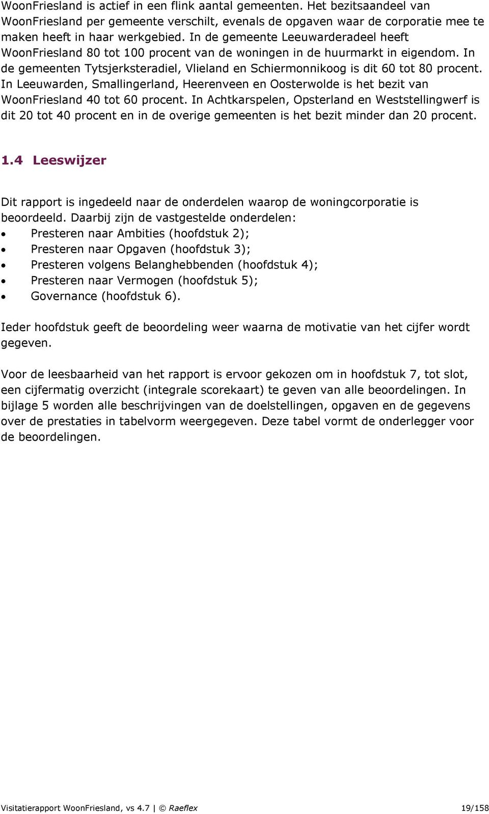 In de gemeenten Tytsjerksteradiel, Vlieland en Schiermonnikoog is dit 60 tot 80 procent. In Leeuwarden, Smallingerland, Heerenveen en Oosterwolde is het bezit van WoonFriesland 40 tot 60 procent.