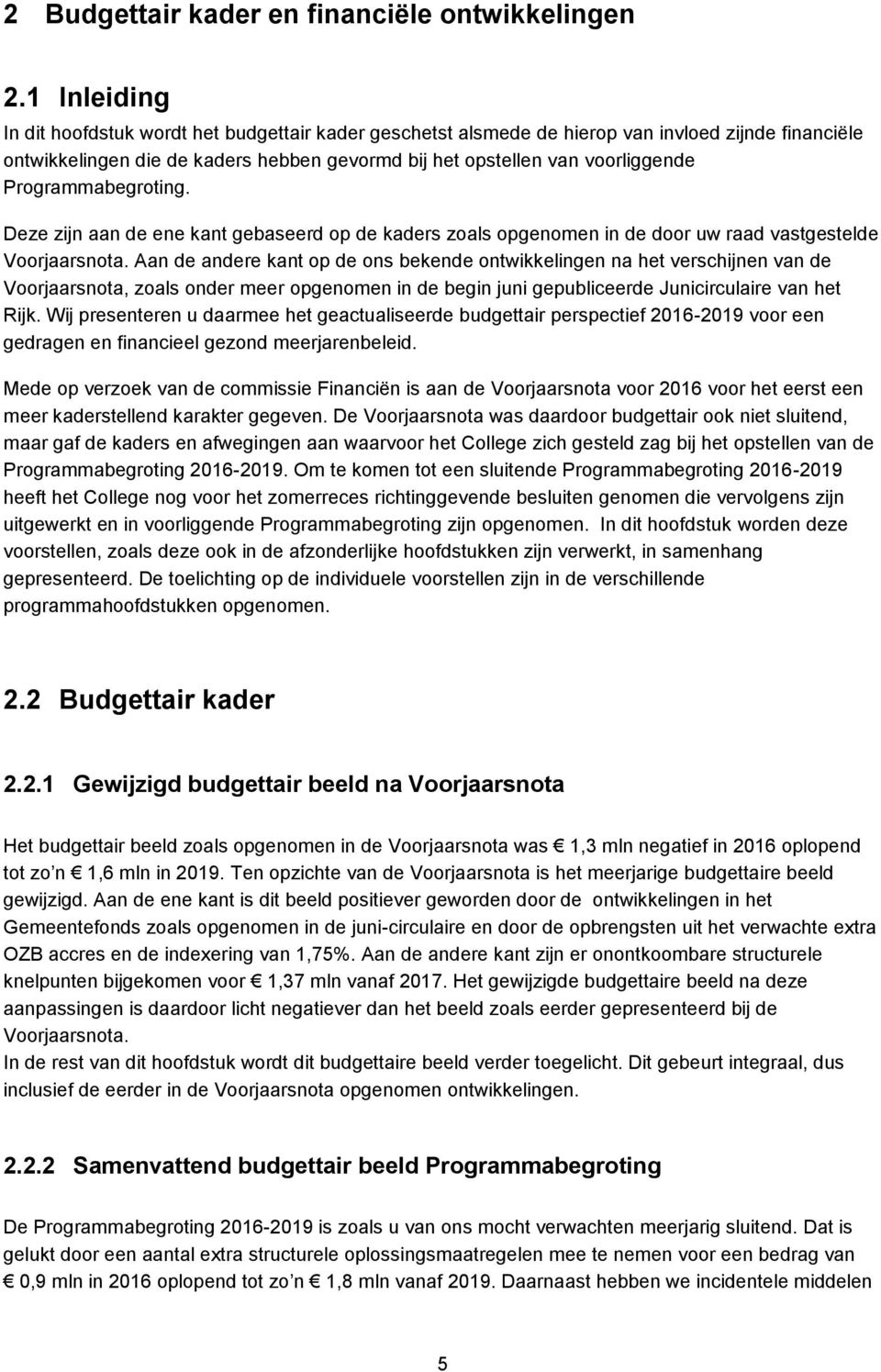 Programmabegroting. Deze zijn aan de ene kant gebaseerd op de kaders zoals opgenomen in de door uw raad vastgestelde Voorjaarsnota.