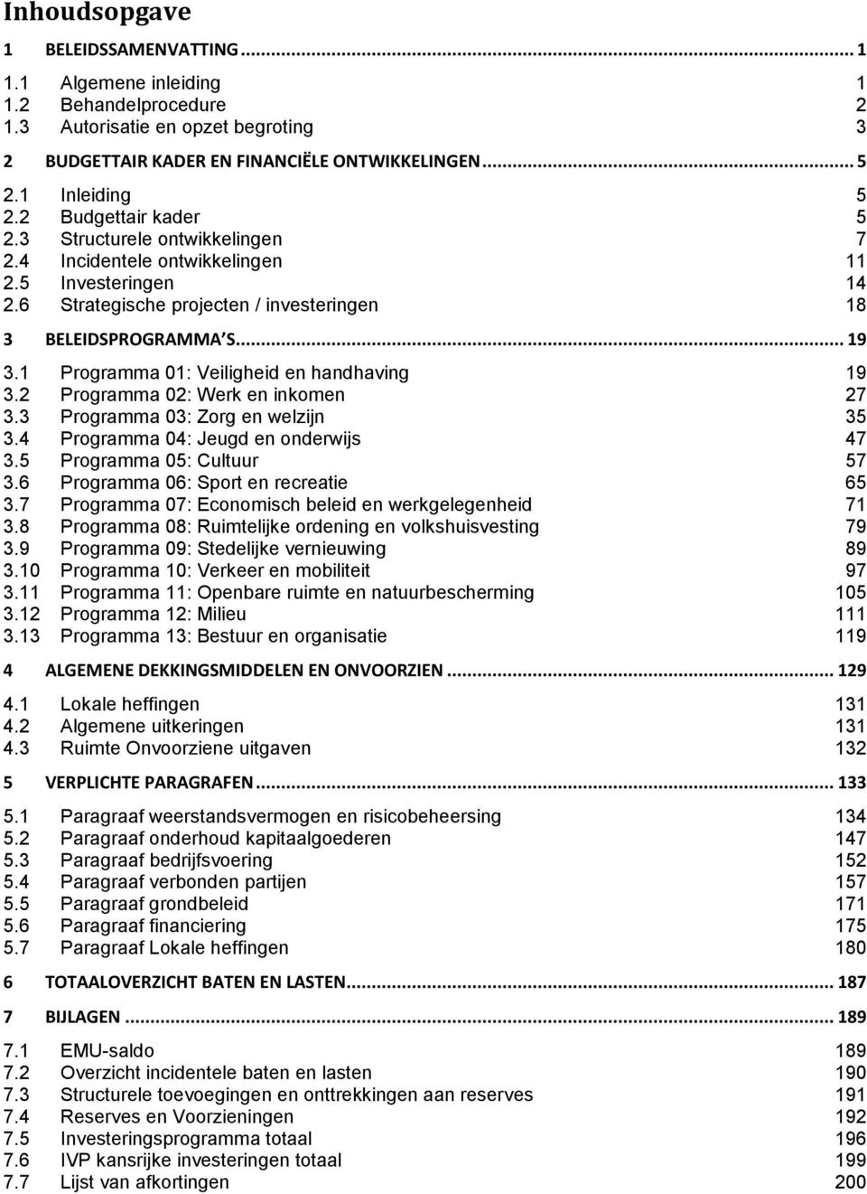 1 Programma 01: Veiligheid en handhaving 19 3.2 Programma 02: Werk en inkomen 27 3.3 Programma 03: Zorg en welzijn 35 3.4 Programma 04: Jeugd en onderwijs 47 3.5 Programma 05: Cultuur 57 3.