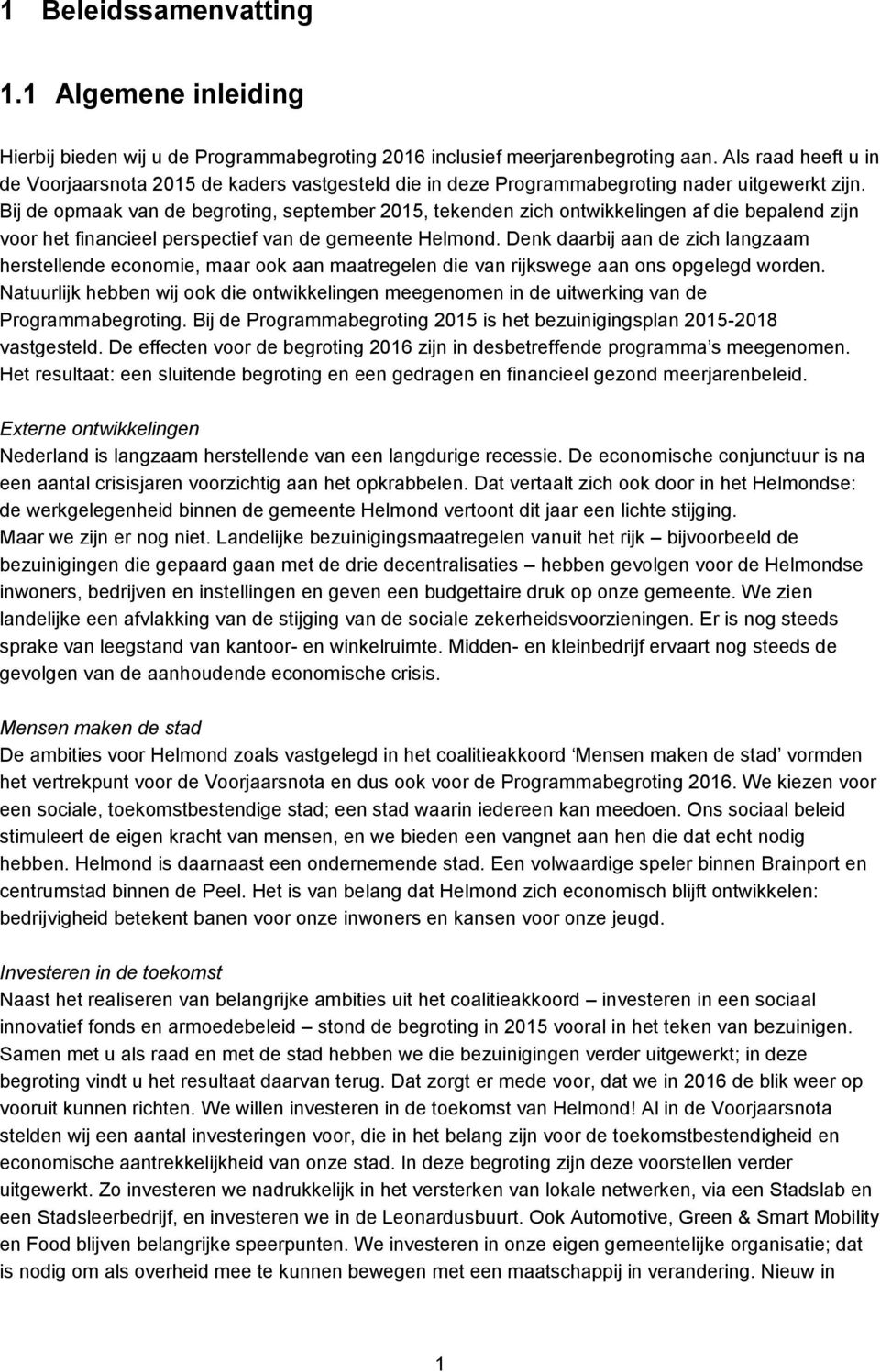 Bij de opmaak van de begroting, september 2015, tekenden zich ontwikkelingen af die bepalend zijn voor het financieel perspectief van de gemeente Helmond.