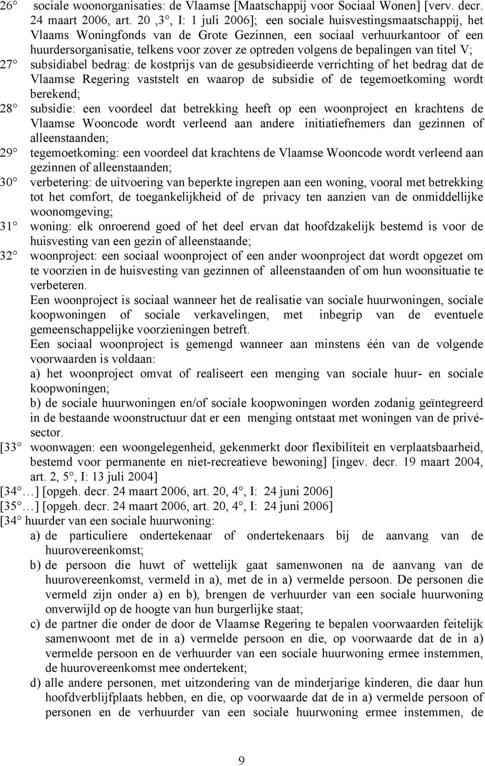 volgens de bepalingen van titel V; 27 subsidiabel bedrag: de kostprijs van de gesubsidieerde verrichting of het bedrag dat de Vlaamse Regering vaststelt en waarop de subsidie of de tegemoetkoming