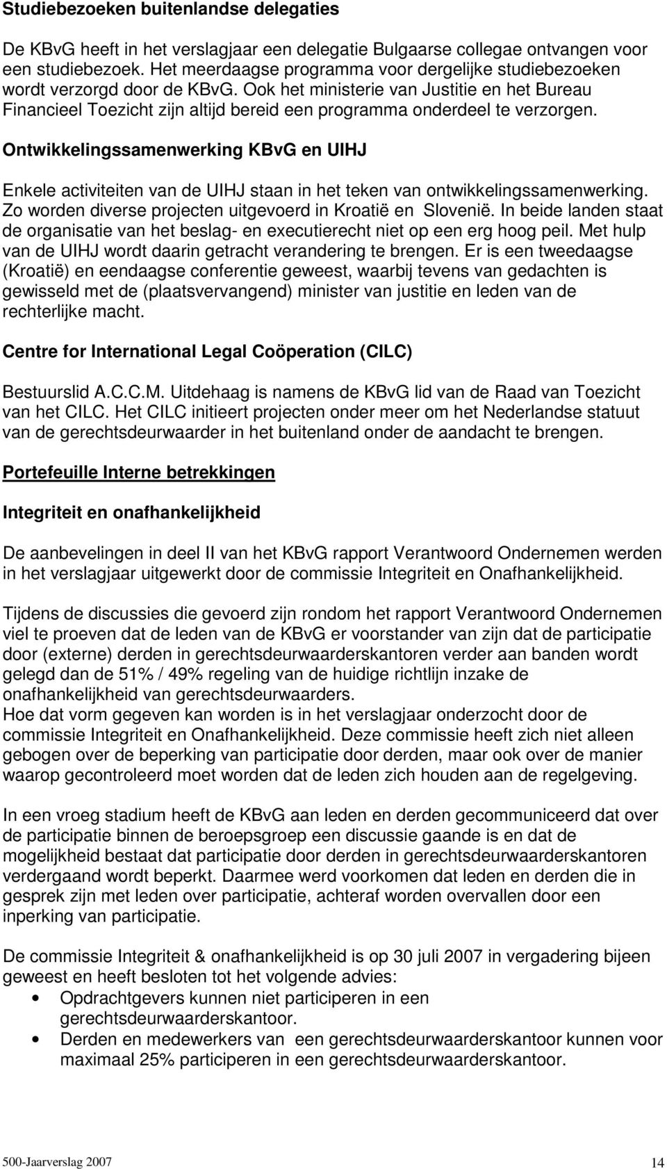 Ook het ministerie van Justitie en het Bureau Financieel Toezicht zijn altijd bereid een programma onderdeel te verzorgen.