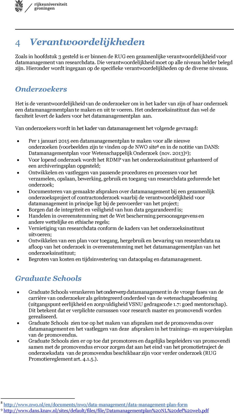 Onderzoekers Het is de verantwoordelijkheid van de onderzoeker om in het kader van zijn of haar onderzoek een datamanagementplan te maken en uit te voeren.