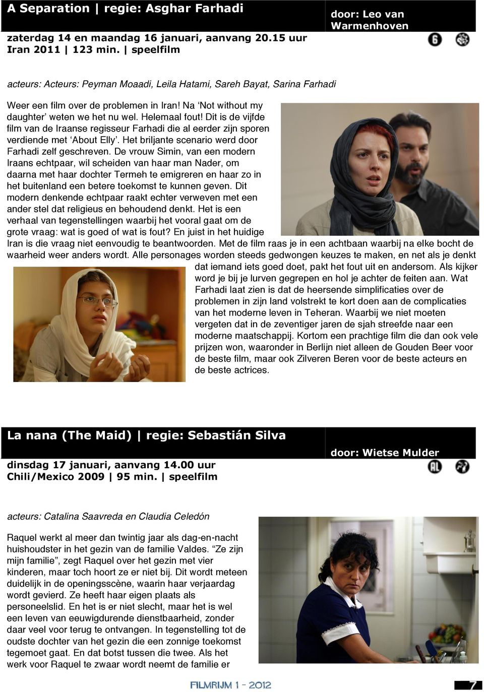 Helemaal fout! Dit is de vijfde film van de Iraanse regisseur Farhadi die al eerder zijn sporen verdiende met About Elly. Het briljante scenario werd door Farhadi zelf geschreven.