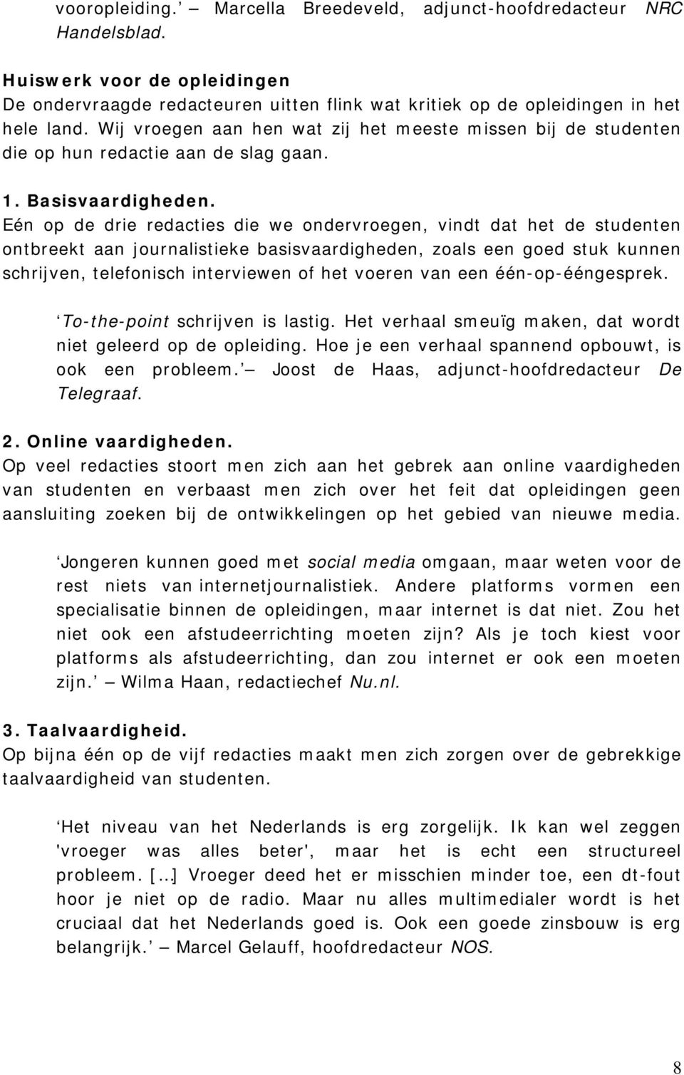 Eén op de drie redacties die we ondervroegen, vindt dat het de studenten ontbreekt aan journalistieke basisvaardigheden, zoals een goed stuk kunnen schrijven, telefonisch interviewen of het voeren