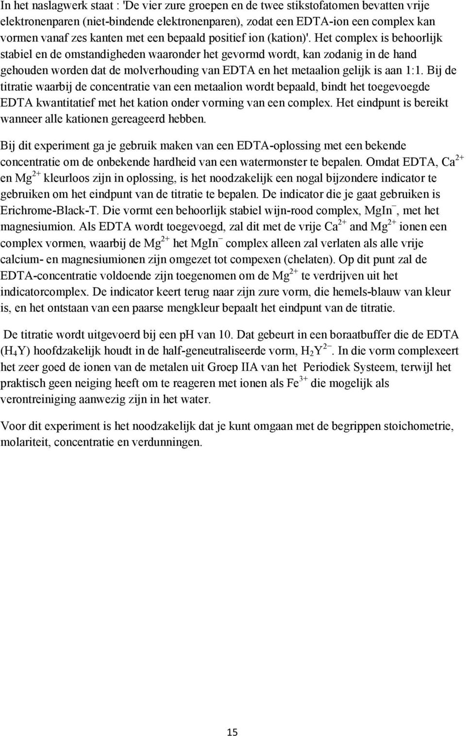 Het complex is behoorlijk stabiel en de omstandigheden waaronder het gevormd wordt, kan zodanig in de hand gehouden worden dat de molverhouding van EDTA en het metaalion gelijk is aan 1:1.