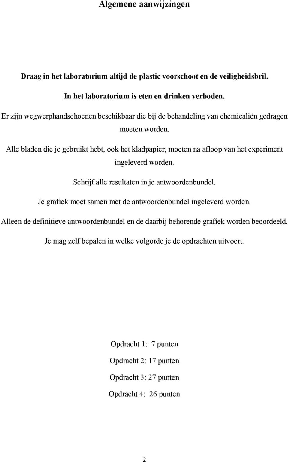 Alle bladen die je gebruikt hebt, ook het kladpapier, moeten na afloop van het experiment ingeleverd worden. Schrijf alle resultaten in je antwoordenbundel.