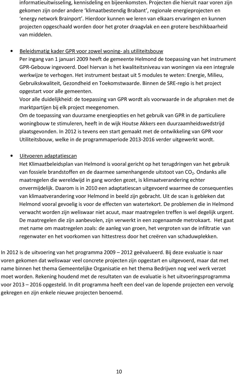 Beleidsmatig kader GPR voor zowel woning- als utiliteitsbouw Per ingang van 1 januari 2009 heeft de gemeente Helmond de toepassing van het instrument GPR-Gebouw ingevoerd.