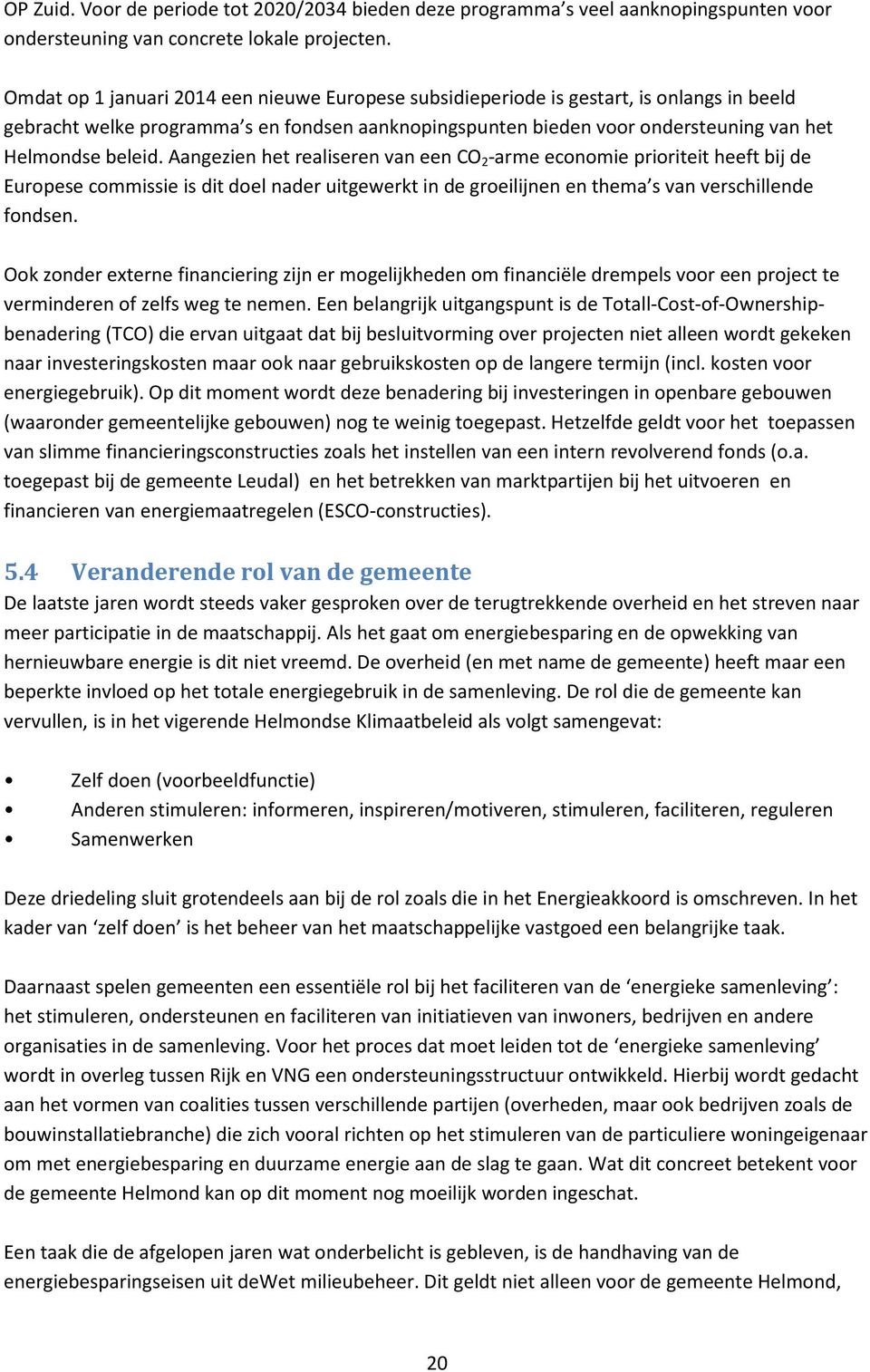 Aangezien het realiseren van een CO 2 -arme economie prioriteit heeft bij de Europese commissie is dit doel nader uitgewerkt in de groeilijnen en thema s van verschillende fondsen.