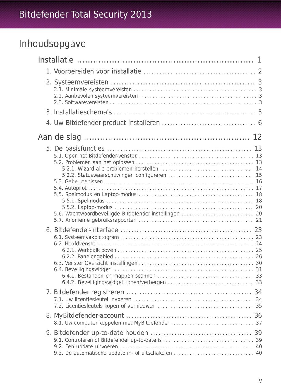 .. 6 Aan de slag... 12 5. De basisfuncties... 13 5.1. Open het Bitdefender-venster............................................ 13 5.2. Problemen aan het oplossen............................................ 13 5.2.1. Wizard alle problemen herstellen.