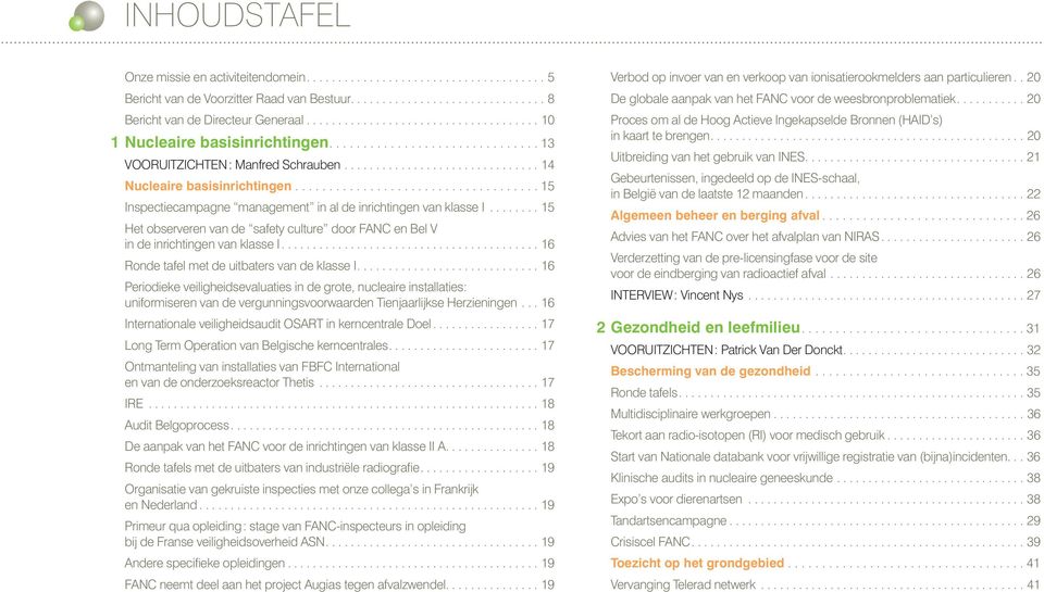 ................................... 15 Inspectiecampagne management in al de inrichtingen van klasse I........ 15 Het observeren van de safety culture door FANC en Bel V in de inrichtingen van klasse I.