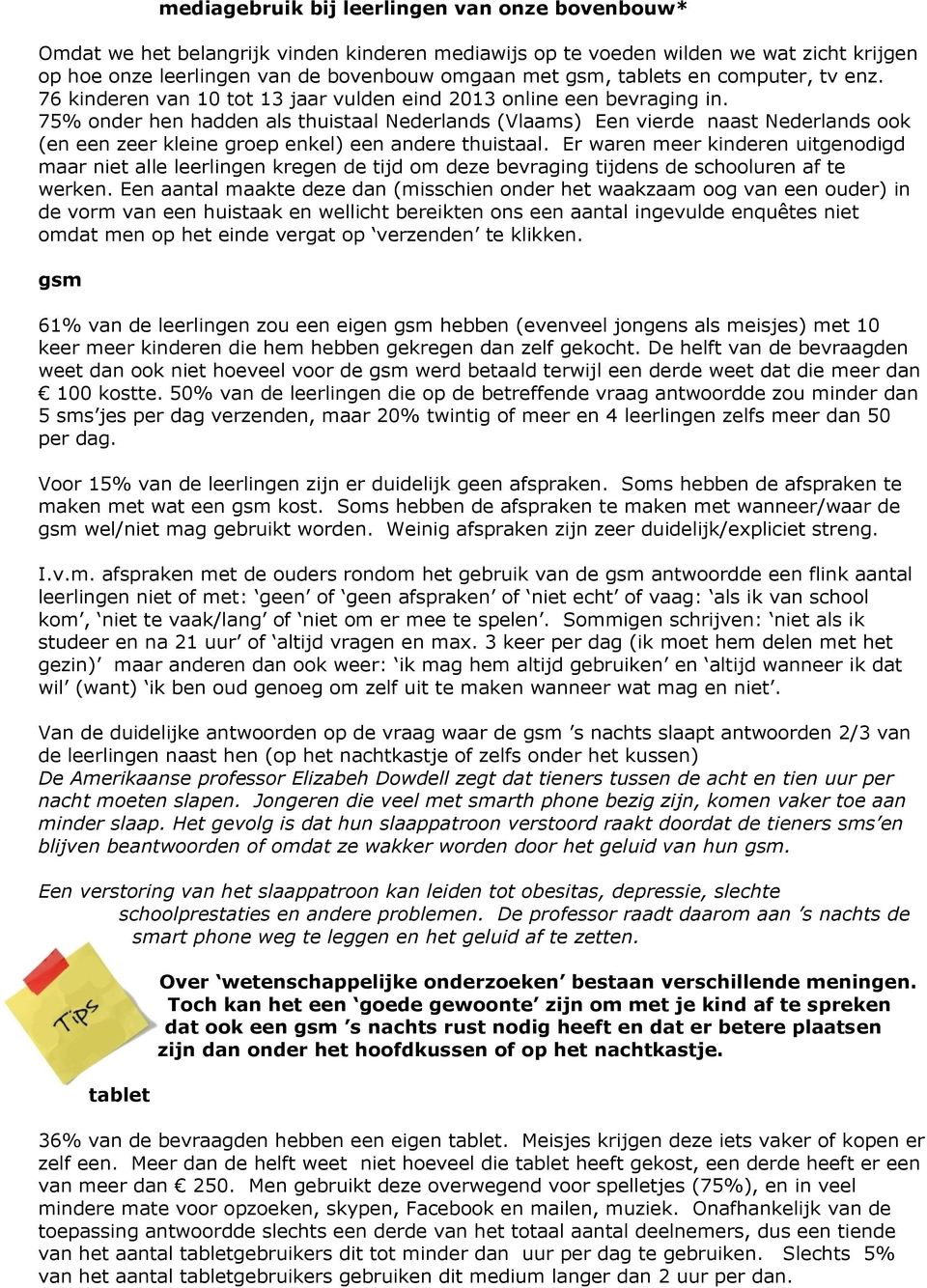 75% onder hen hadden als thuistaal Nederlands (Vlaams) Een vierde naast Nederlands ook (en een zeer kleine groep enkel) een andere thuistaal.