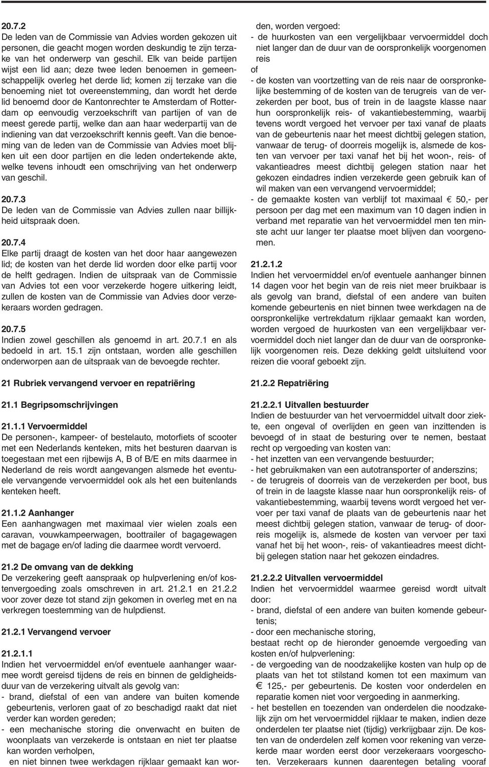 benoemd door de Kantonrechter te Amsterdam of Rotterdam op eenvoudig verzoekschrift van partijen of van de meest gerede partij, welke dan aan haar wederpartij van de indiening van dat verzoekschrift