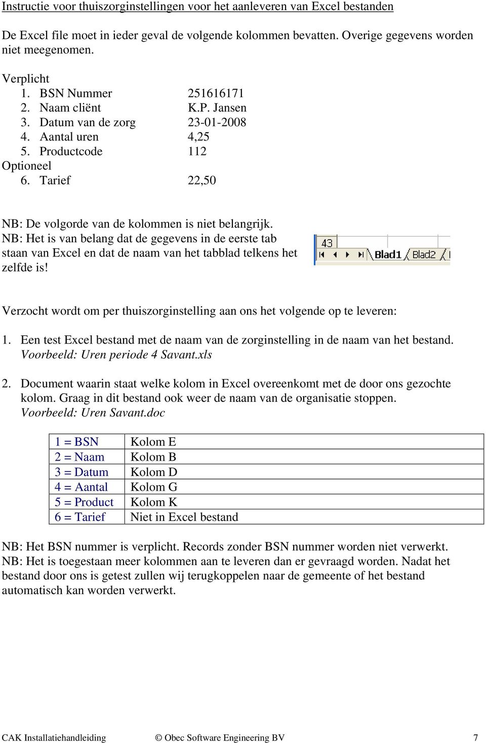 NB: Het is van belang dat de gegevens in de eerste tab staan van Excel en dat de naam van het tabblad telkens het zelfde is!