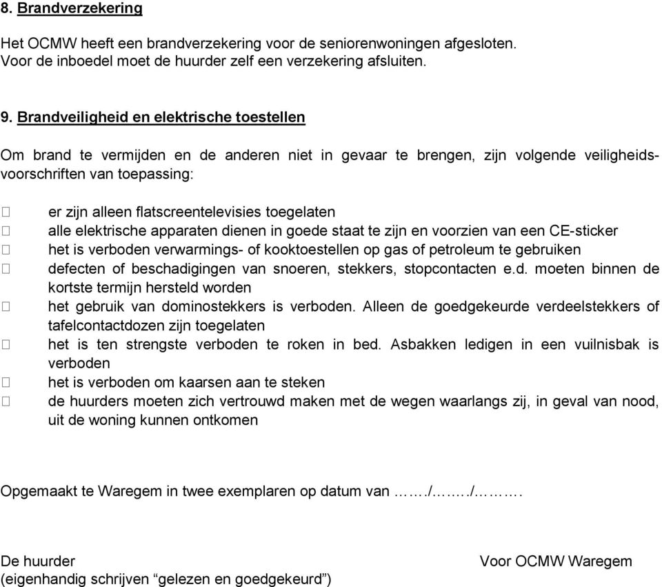 toegelaten alle elektrische apparaten dienen in goede staat te zijn en voorzien van een CE-sticker het is verboden verwarmings- of kooktoestellen op gas of petroleum te gebruiken defecten of