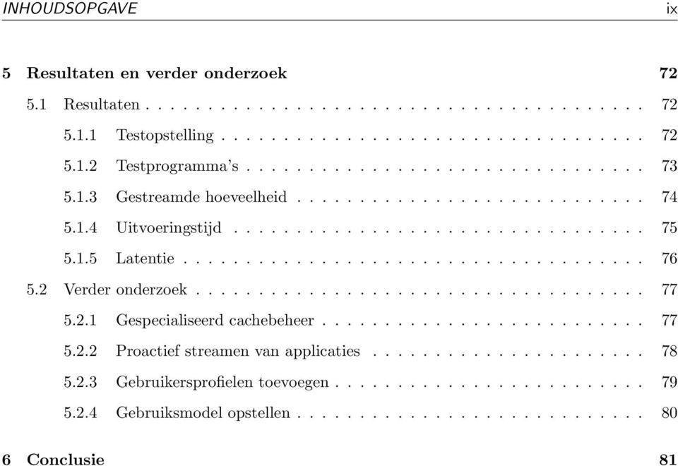 2 Verder onderzoek.................................... 77 5.2.1 Gespecialiseerd cachebeheer.......................... 77 5.2.2 Proactief streamen van applicaties...................... 78 5.