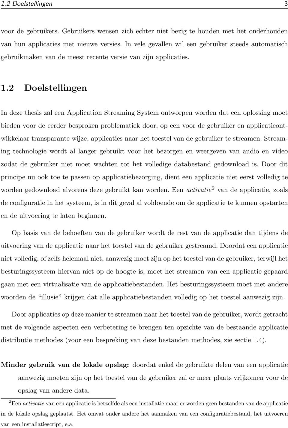 2 Doelstellingen In deze thesis zal een Application Streaming System ontworpen worden dat een oplossing moet bieden voor de eerder besproken problematiek door, op een voor de gebruiker en