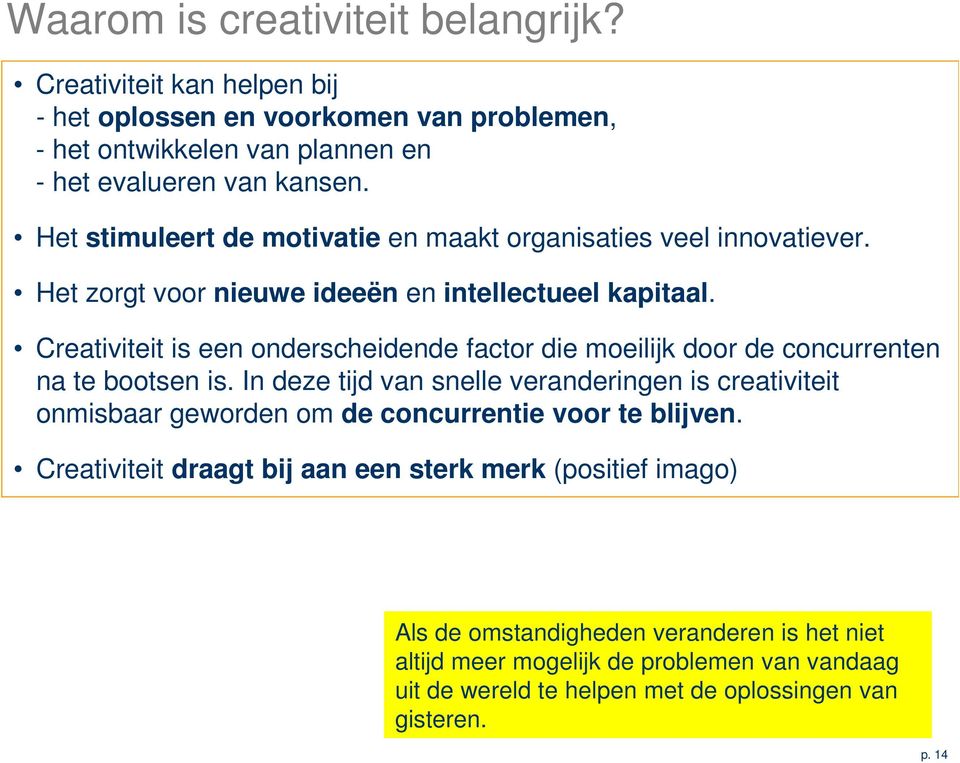 Creativiteit is een onderscheidende factor die moeilijk door de concurrenten na te bootsen is.