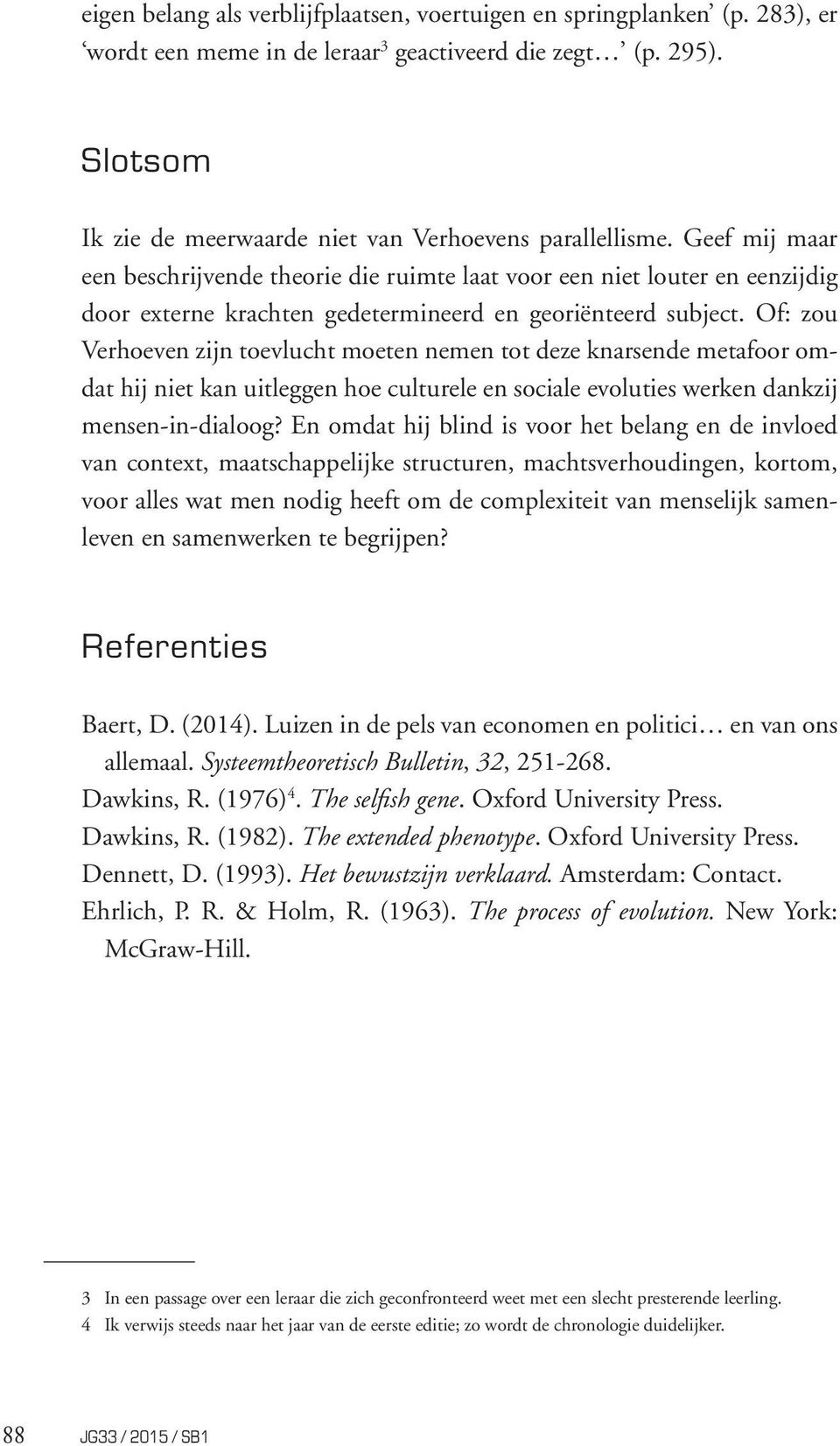 Of: zou Verhoeven zijn toevlucht moeten nemen tot deze knarsende metafoor omdat hij niet kan uitleggen hoe culturele en sociale evoluties werken dankzij mensen-in-dialoog?