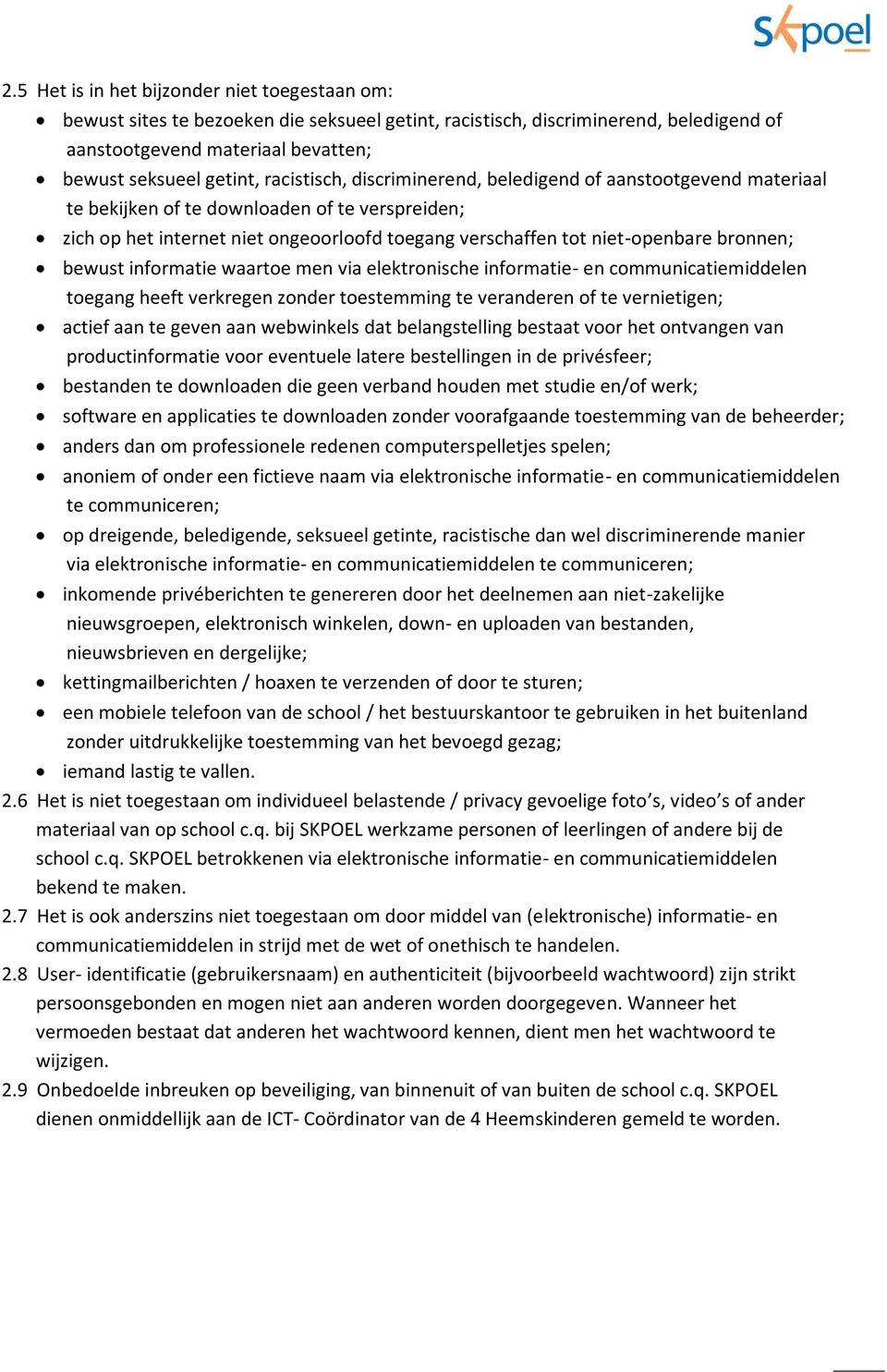 bronnen; bewust informatie waartoe men via elektronische informatie- en communicatiemiddelen toegang heeft verkregen zonder toestemming te veranderen of te vernietigen; actief aan te geven aan