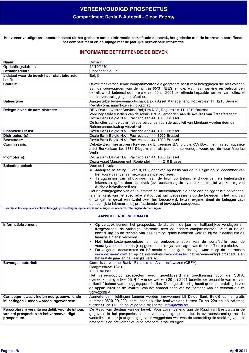 INFORMATIE BETREFFENDE DE BEVEK Naam: Dexia B Oprichtingsdatum: 15/10/1991 Bestaansduur: Onbeperkte duur Lidstaat waar de bevek haar statutaire zetel België heeft: Statuut: Bevek met verschillende