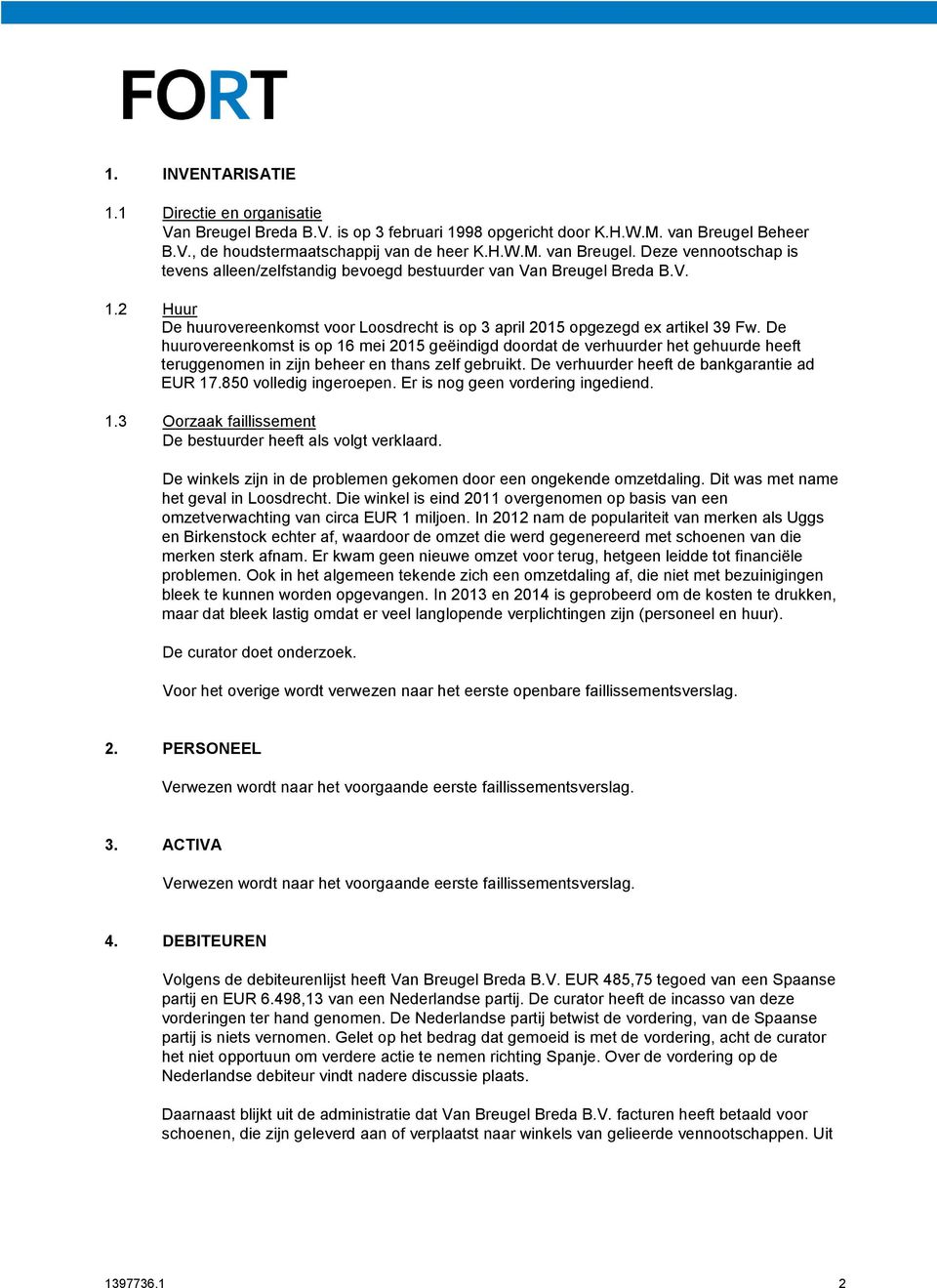 2 Huur De huurovereenkomst voor Loosdrecht is op 3 april 2015 opgezegd ex artikel 39 Fw.