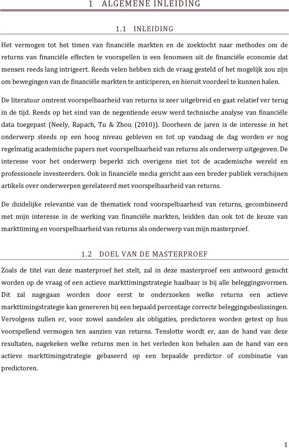 reeds lang intrigeert. Reeds velen hebben zich de vraag gesteld of het mogelijk zou zijn om bewegingen van de financiële markten te anticiperen, en hieruit voordeel te kunnen halen.