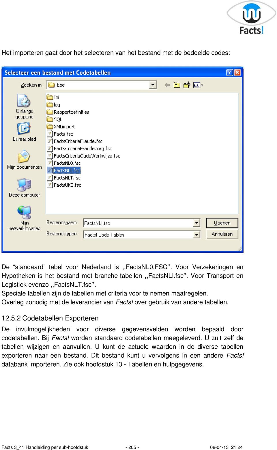 Overleg zonodig met de leverancier van Facts! over gebruik van andere tabellen. 12.5.2 Codetabellen Exporteren De invulmogelijkheden voor diverse gegevensvelden worden bepaald door codetabellen.