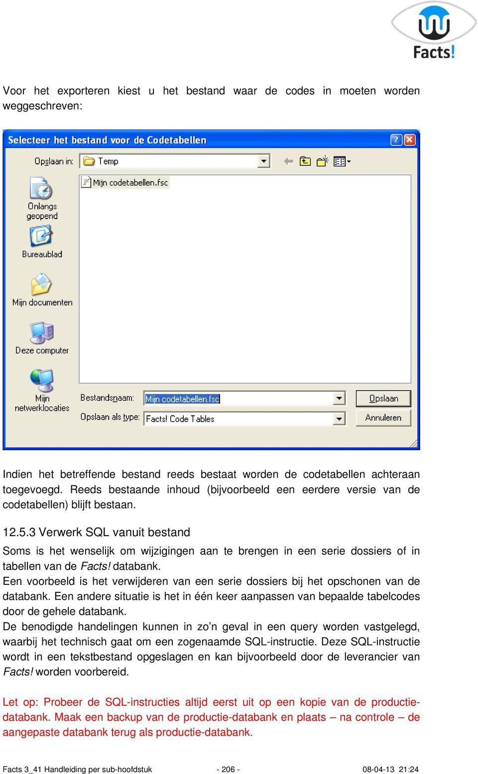 3 Verwerk SQL vanuit bestand Soms is het wenselijk om wijzigingen aan te brengen in een serie dossiers of in tabellen van de Facts! databank.