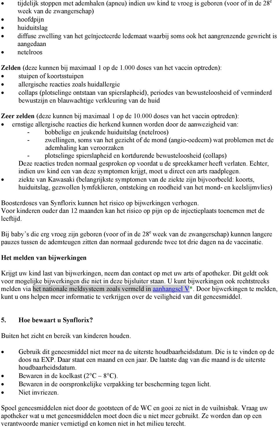 000 doses van het vaccin optreden): stuipen of koortsstuipen allergische reacties zoals huidallergie collaps (plotselinge ontstaan van spierslapheid), periodes van bewusteloosheid of verminderd