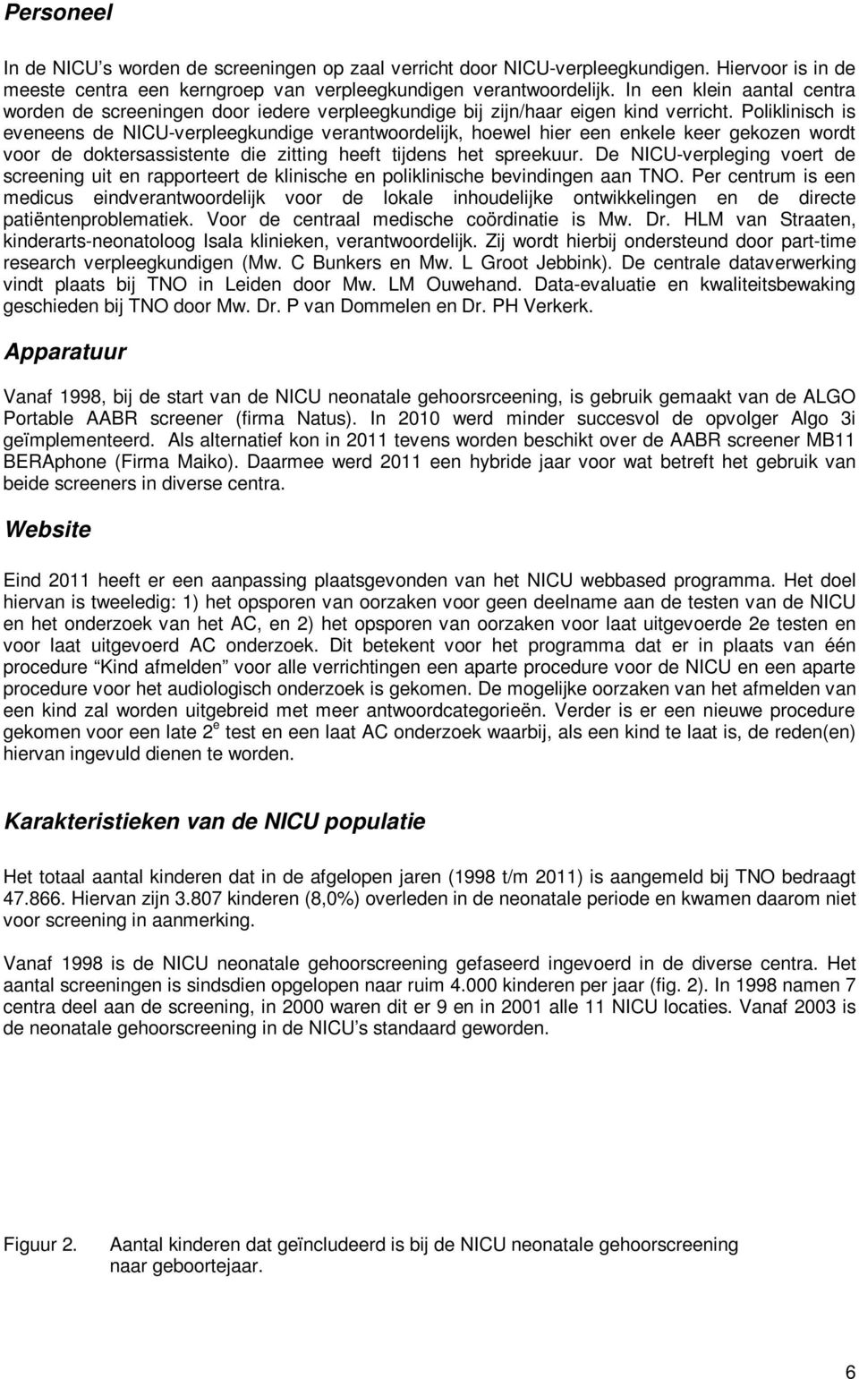 Poliklinisch is eveneens de NICU-verpleegkundige verantwoordelijk, hoewel hier een enkele keer gekozen wordt voor de doktersassistente die zitting heeft tijdens het spreekuur.