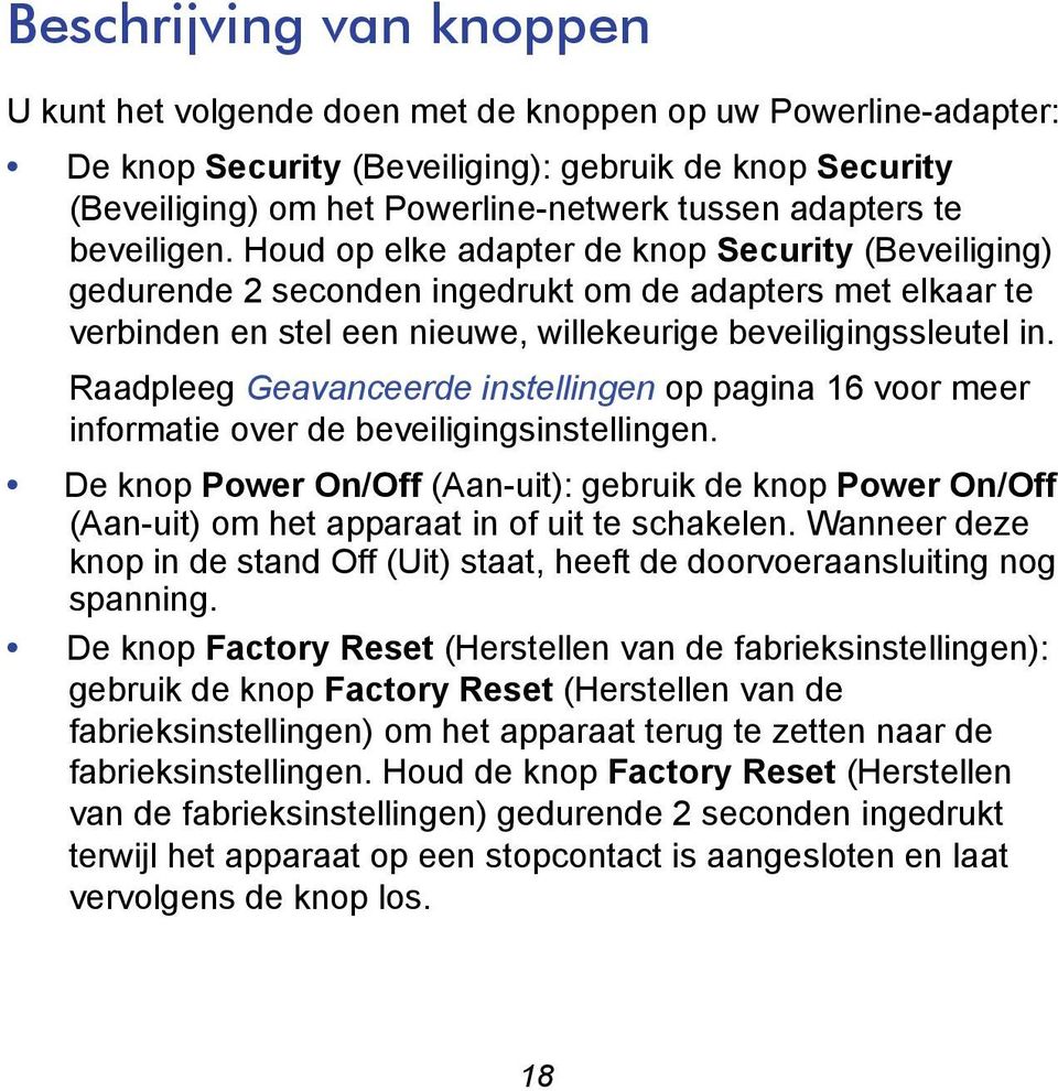 Houd op elke adapter de knop Security (Beveiliging) gedurende 2 seconden ingedrukt om de adapters met elkaar te verbinden en stel een nieuwe, willekeurige beveiligingssleutel in.