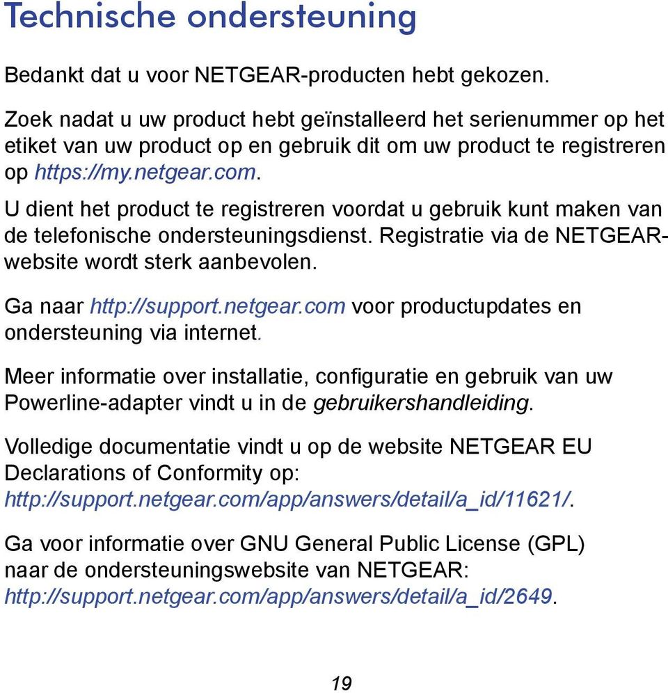 U dient het product te registreren voordat u gebruik kunt maken van de telefonische ondersteuningsdienst. Registratie via de NETGEARwebsite wordt sterk aanbevolen. Ga naar http://support.netgear.