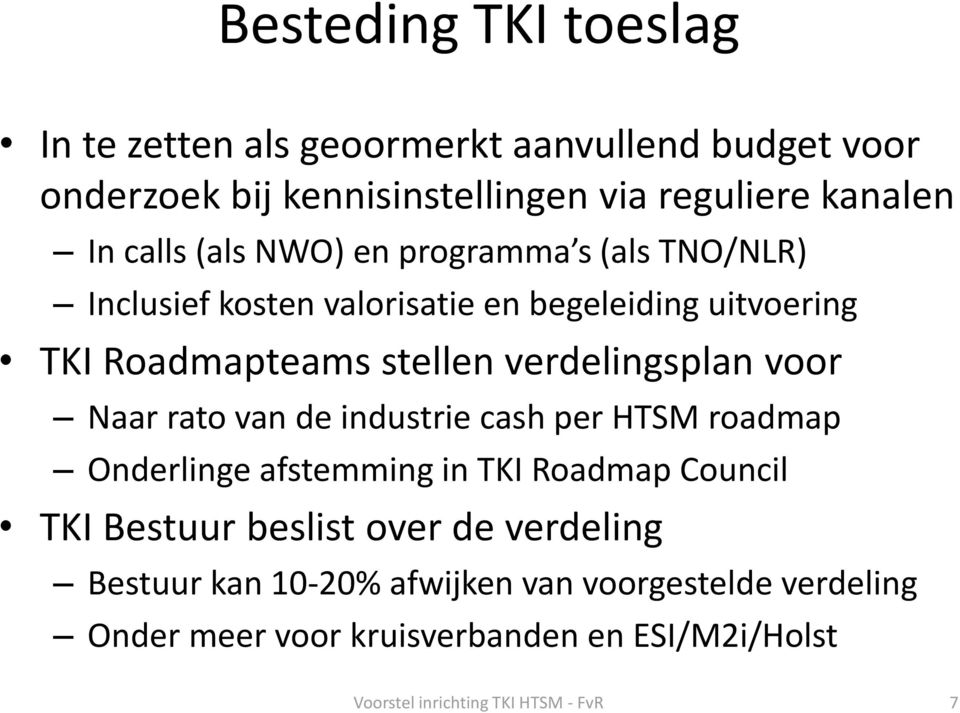 voor Naar rato van de industrie cash per HTSM roadmap Onderlinge afstemming in TKI Roadmap Council TKI Bestuur beslist over de verdeling