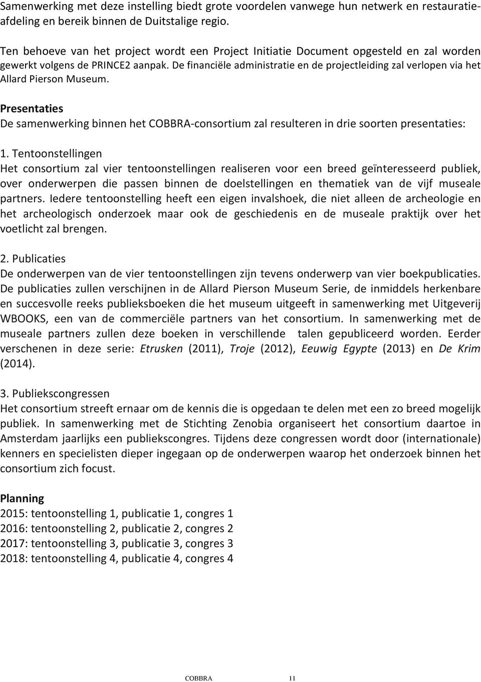 De financiële administratie en de projectleiding zal verlopen via het Allard Pierson Museum. Presentaties De samenwerking binnen het COBBRA- consortium zal resulteren in drie soorten presentaties: 1.