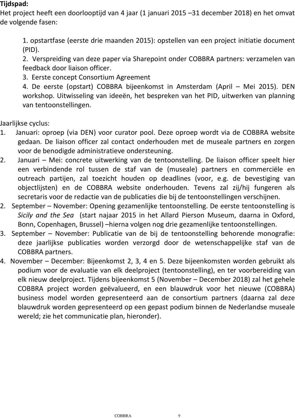 3. Eerste concept Consortium Agreement 4. De eerste (opstart) COBBRA bijeenkomst in Amsterdam (April Mei 2015). DEN workshop.
