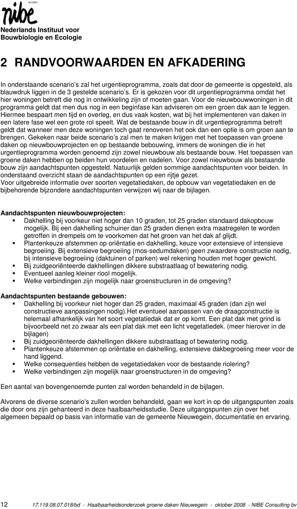 Voor de nieuwbouwwoningen in dit programma geldt dat men dus nog in een beginfase kan adviseren om een groen dak aan te leggen.