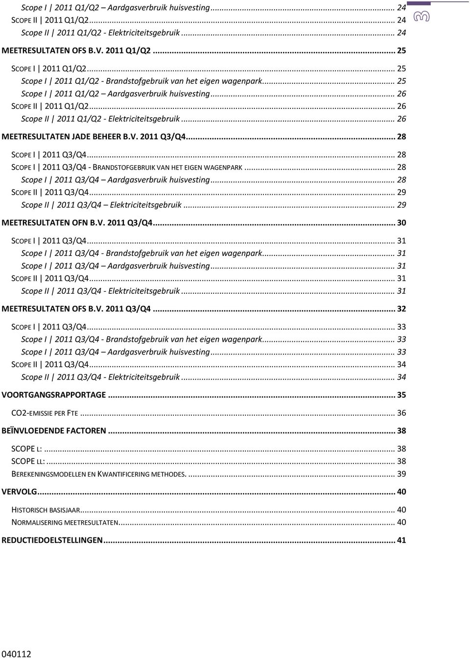 .. 26 MEETRESULTATEN JADE BEHEER B.V. 2011 Q3/Q4... 28 SCOPE I 2011 Q3/Q4... 28 SCOPE I 2011 Q3/Q4 - BRANDSTOFGEBRUIK VAN HET EIGEN WAGENPARK... 28 Scope I 2011 Q3/Q4 Aardgasverbruik huisvesting.