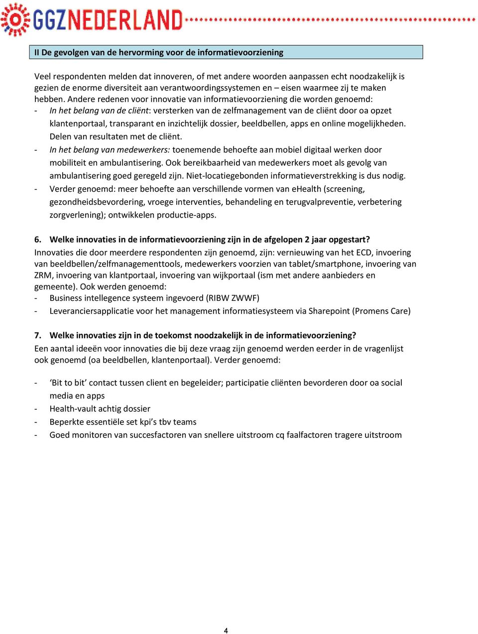 Andere redenen voor innovatie van informatievoorziening die worden genoemd: - In het belang van de cliënt: versterken van de zelfmanagement van de cliënt door oa opzet klantenportaal, transparant en