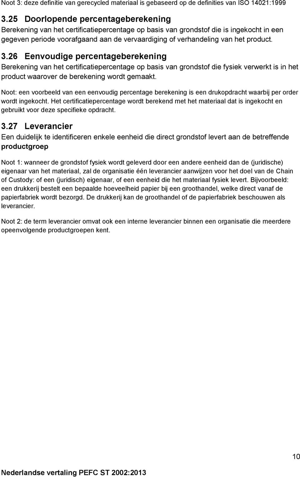 product. 3.26 Eenvoudige percentageberekening Berekening van het certificatiepercentage op basis van grondstof die fysiek verwerkt is in het product waarover de berekening wordt gemaakt.