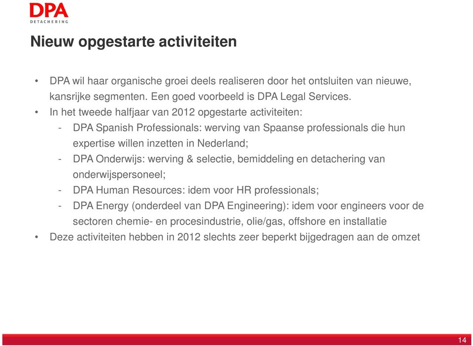 Onderwijs: werving & selectie, bemiddeling en detachering van onderwijspersoneel; - DPA Human Resources: idem voor HR professionals; - DPA Energy (onderdeel van DPA