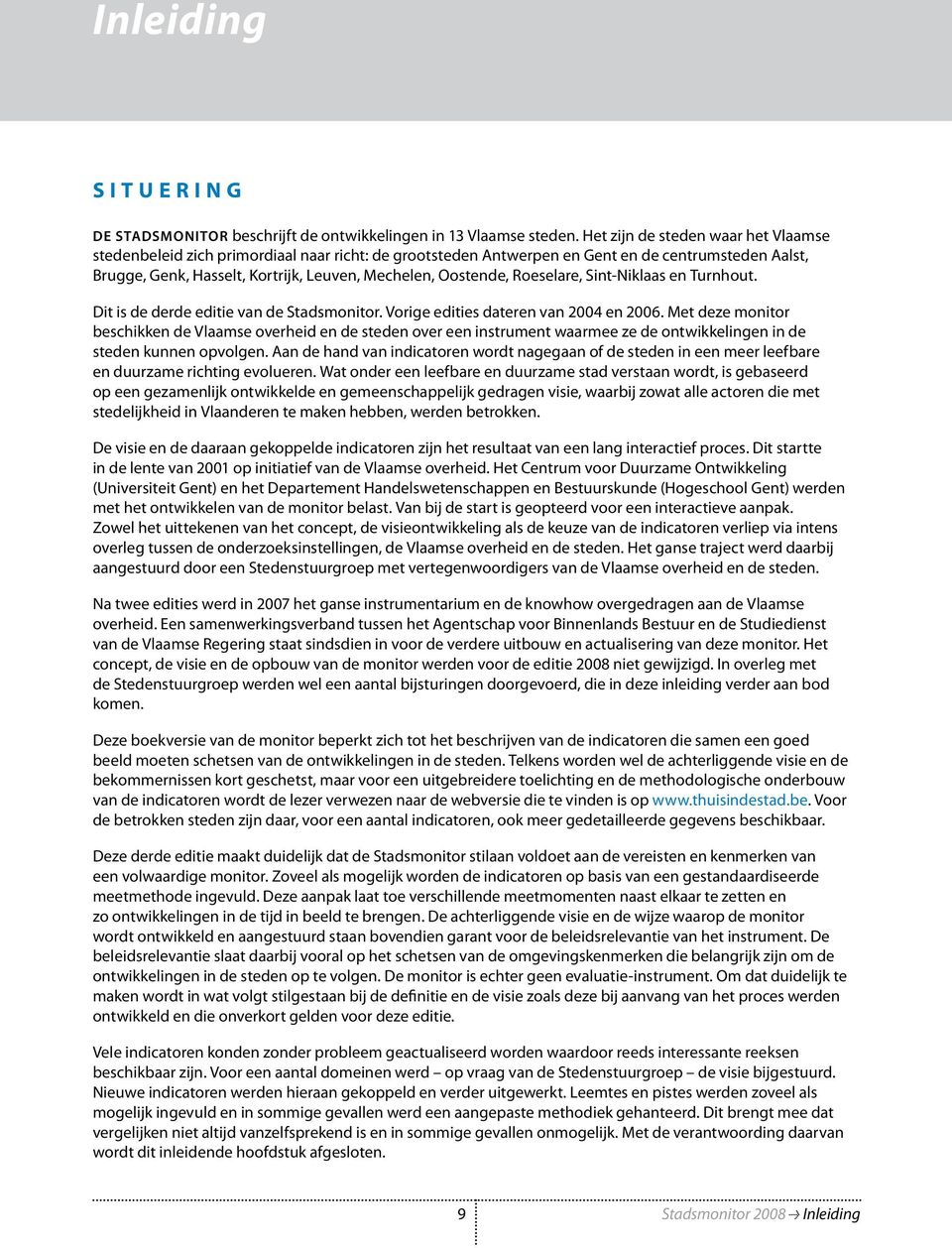 Roeselare, Sint-Niklaas en Turnhout. Dit is de derde editie van de Stadsmonitor. Vorige edities dateren van 2004 en 2006.