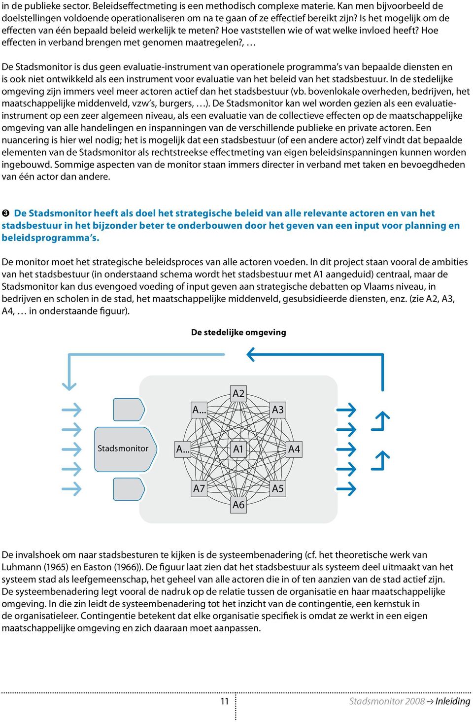 , De Stadsmonitor is dus geen evaluatie-instrument van operationele programma s van bepaalde diensten en is ook niet ontwikkeld als een instrument voor evaluatie van het beleid van het stadsbestuur.