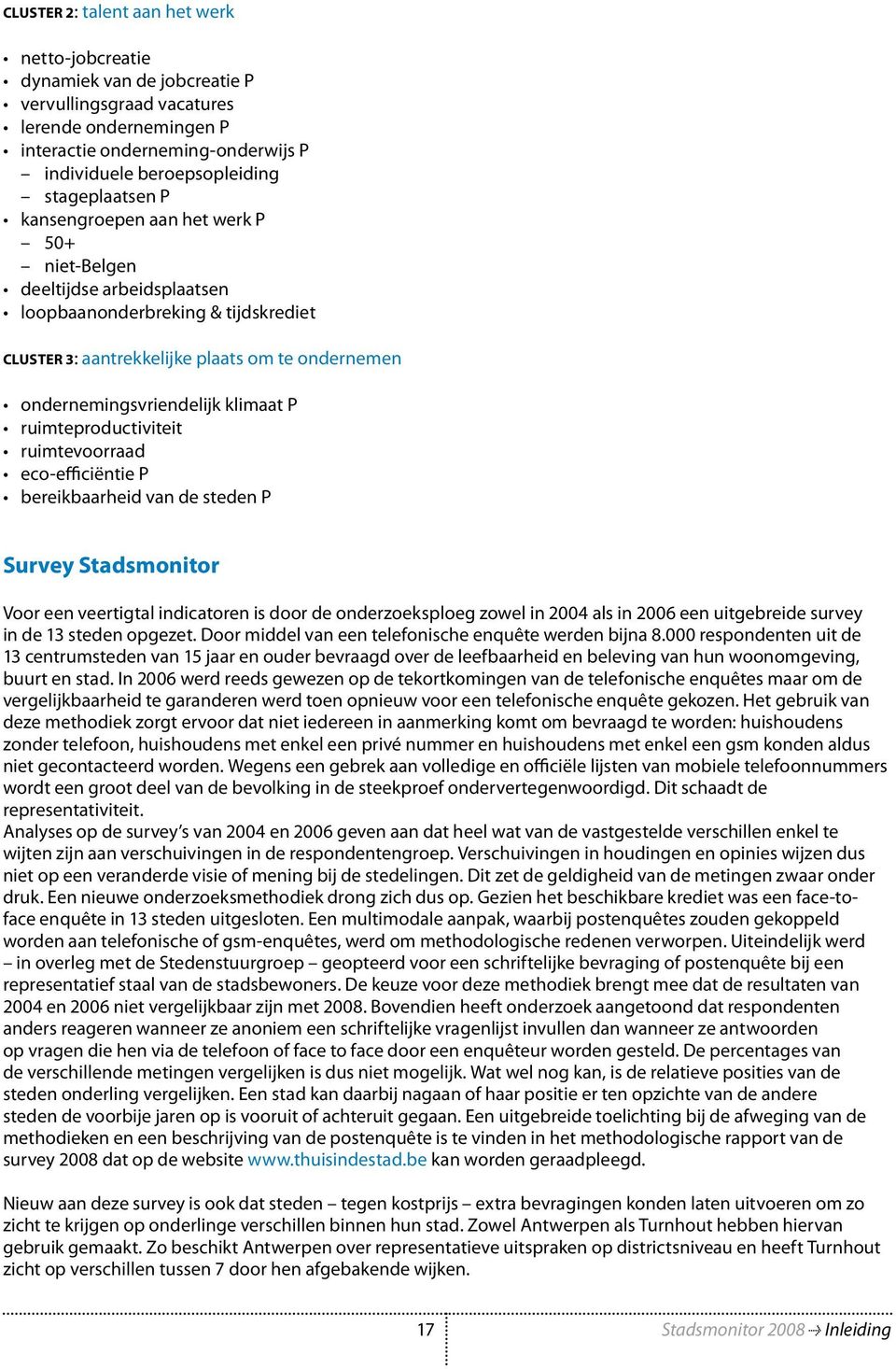 klimaat P ruimteproductiviteit ruimtevoorraad eco-efficiëntie P bereikbaarheid van de steden P Survey Stadsmonitor Voor een veertigtal indicatoren is door de onderzoeksploeg zowel in 2004 als in 2006