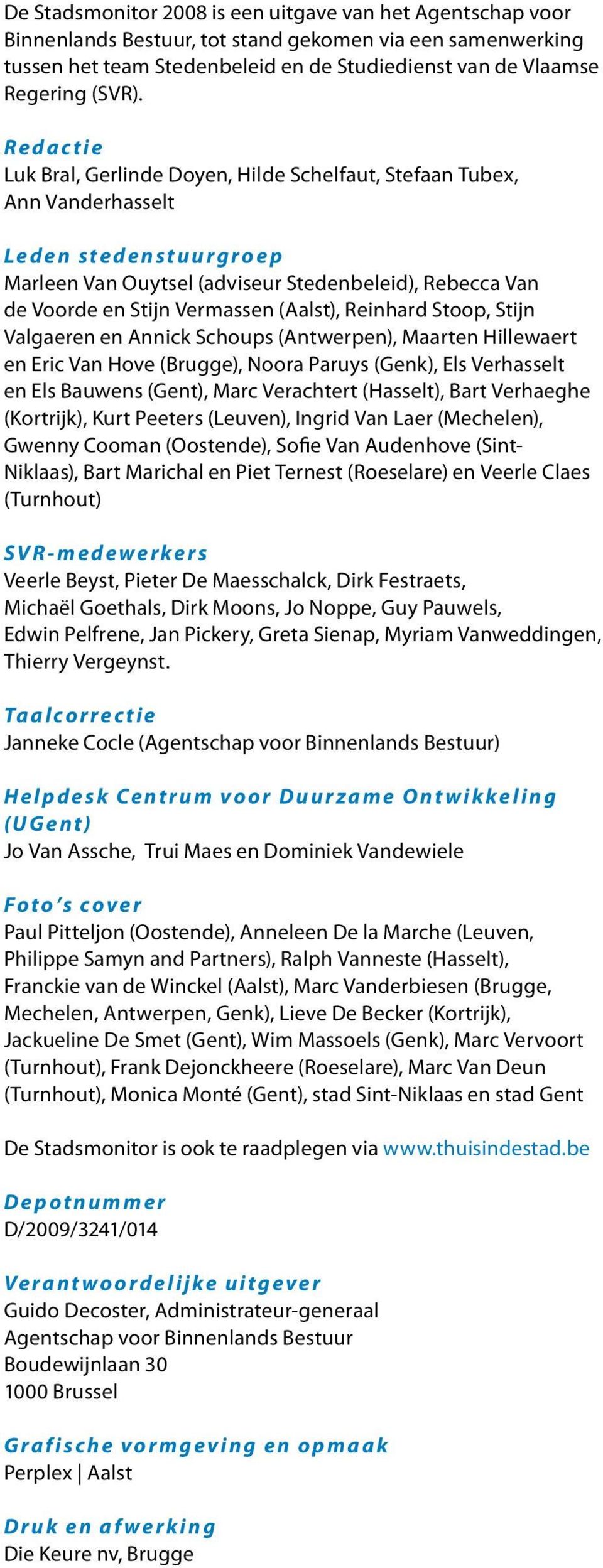 (Aalst), Reinhard Stoop, Stijn Valgaeren en Annick Schoups (Antwerpen), Maarten Hillewaert en Eric Van Hove (Brugge), Noora Paruys (Genk), Els Verhasselt en Els Bauwens (Gent), Marc Verachtert