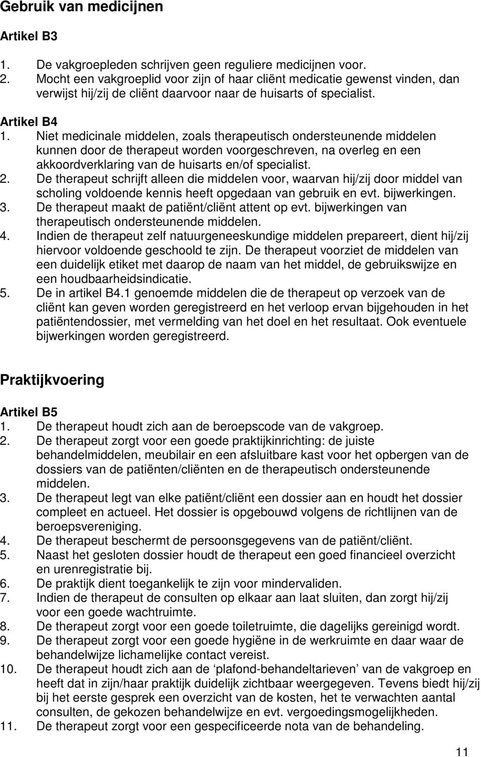 Niet medicinale middelen, zoals therapeutisch ondersteunende middelen kunnen door de therapeut worden voorgeschreven, na overleg en een akkoordverklaring van de huisarts en/of specialist. 2.